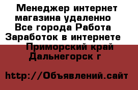 Менеджер интернет-магазина удаленно - Все города Работа » Заработок в интернете   . Приморский край,Дальнегорск г.